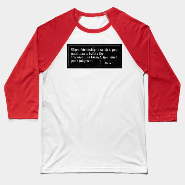 When friendship is settled, you must trust; before the friendship is formed, you must pass judgment Baseball T-Shirt by Epictetus